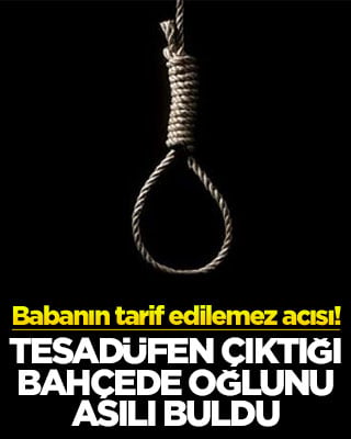 Babanın tarif edilemez acısı! Tesadüfen çıktığı bahçede oğlunu asılı buldu