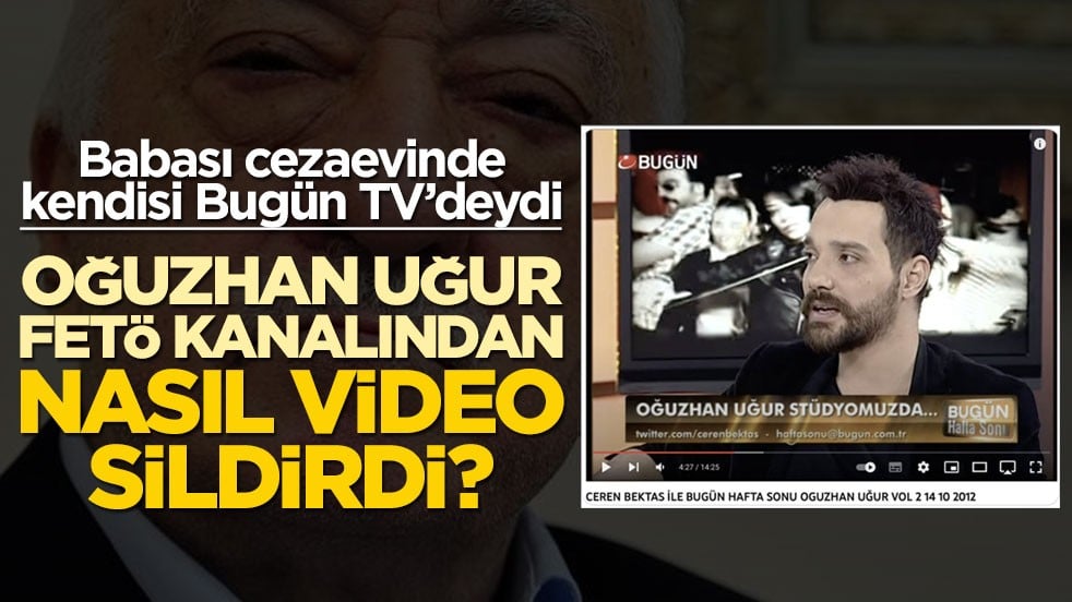 Babası cezaevinde kendisi Bugün TV’deydi! Oğuzhan Uğur FETÖ kanalından nasıl video sildirdi?