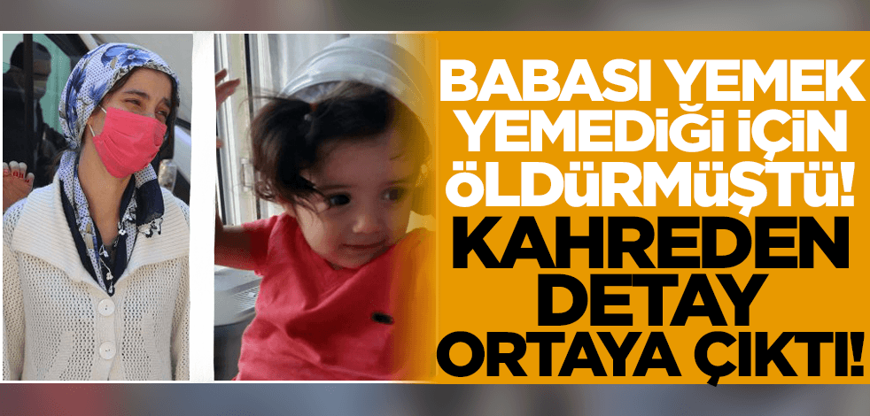 Babası yemek yemediği için öldürmüştü! Kahreden detay ortaya çıktı