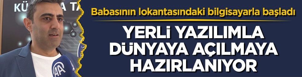 Babasının lokantasındaki bilgisayarla başladı! Yerli yazılımla dünyaya açılmaya hazırlanıyor