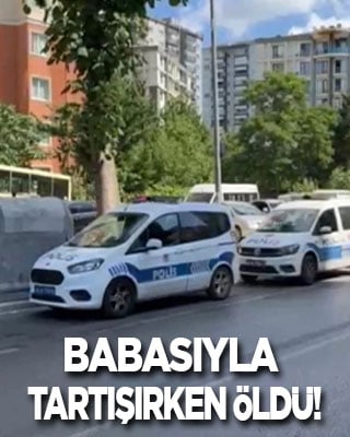 Babasıyla tartışırken öldü!