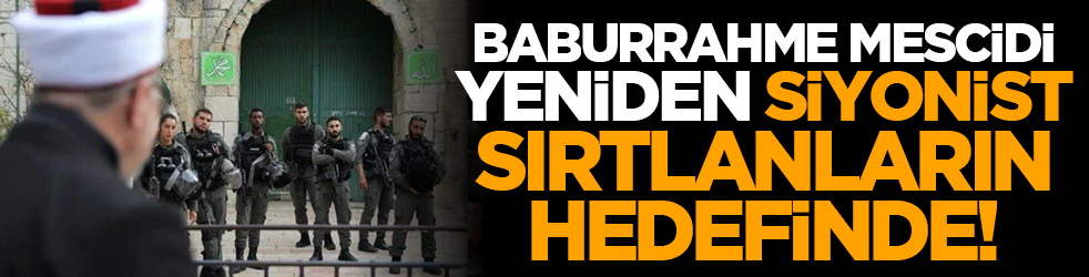 Baburrahme Mescidi yeniden siyonist sırtlanların hedefinde!