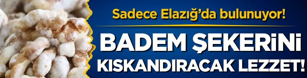 Badem şekerinin pabucunu dama atacak! Sadece Elazığ'da bulunuyor!