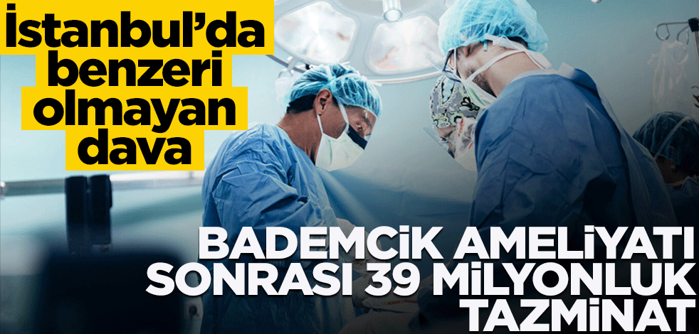 Bademcik ameliyatı sonrası 39 milyon lira tazminat kazandılar! İstanbul'da görülmemiş olay