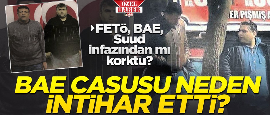 BAE casusu neden intihar etti? FETÖ, BAE, Suud infazından mı korktu?