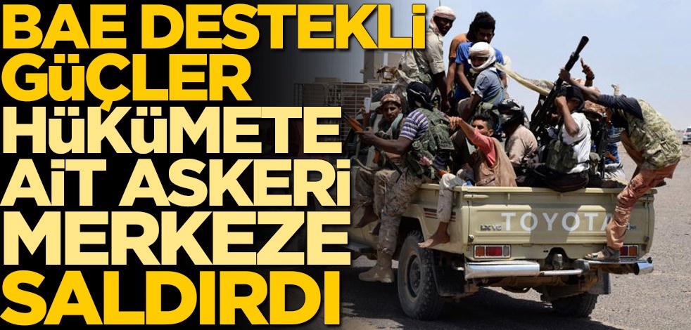 BAE destekli güçler, hükümete ait askeri merkeze saldırdı