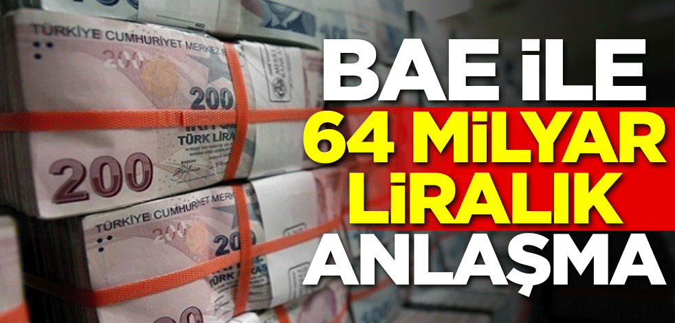 BAE ile 64 milyar liralık anlaşma!