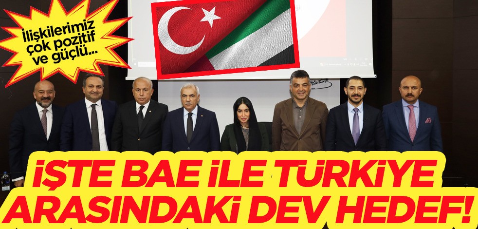 BAE ile Türkiye arasındaki dev hedef: 40 milyar dolar! BAE Ankara Büyükelçi vekili orayı işaret etti!