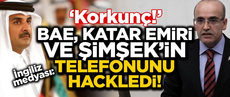 "BAE, Mehmet Şimşek ve Katar Emiri'nin telefonunu hackledi!"