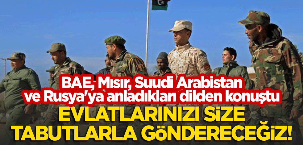 BAE, Mısır, Suudi Arabistan ve Rusya'ya anladıkları dilden konuştu: Evlatlarınızı size tabutla göndereceğiz!