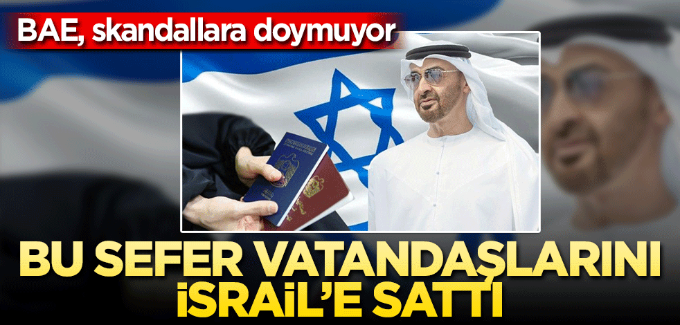 BAE skandallara doymuyor! Bu sefer vatandaşlarını İsrail’e sattı
