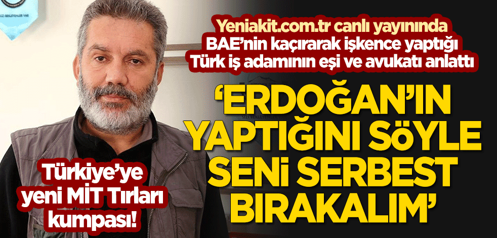 BAE tarafından kaçırılıp işkence yapılan Türk iş adamının eşi ve avukatı canlı yayında anlattı! "Erdoğan'ın yaptığını söyle seni serbest bırakalım"