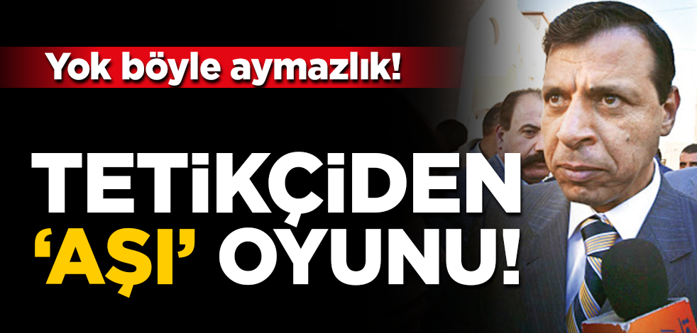 BAE tetikçisi Dahlan'dan aşı oyunu! Yok böyle bir aymazlık