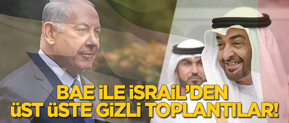 BAE ve İsrail arasında üst üste gizli toplantılar!