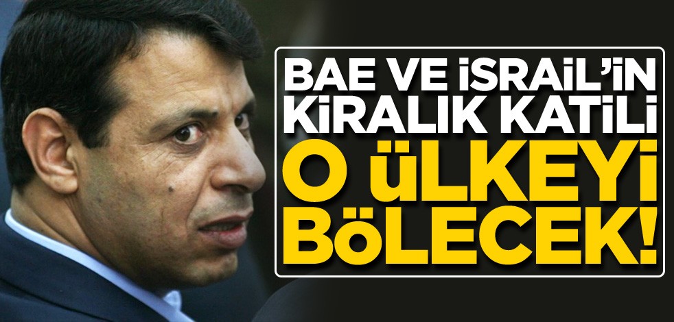 BAE ve İsrail’in kiralık katili o ülkeyi bölecek!