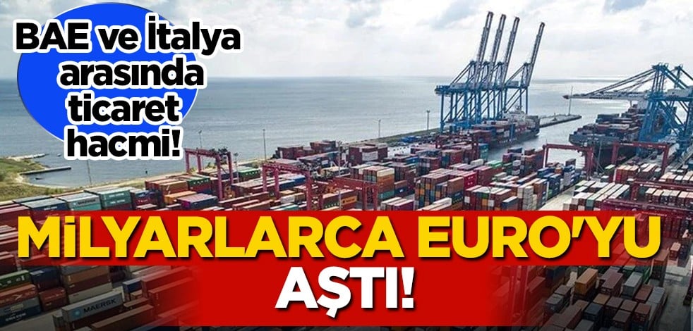 BAE ve İtalya arasında ticaret hacmi hesap edildi! Kamuoyu ile paylaştılar... Rakamı dudak uçuklattı