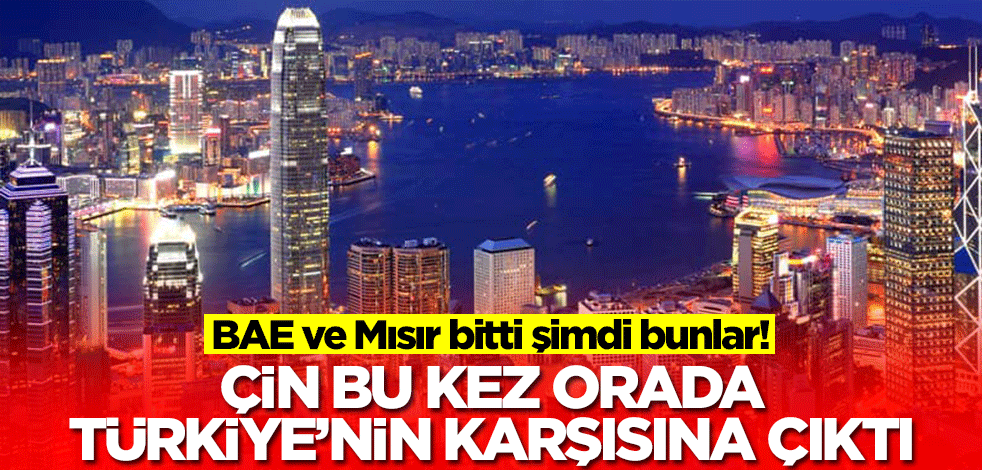 BAE ve Mısır bitti şimdi bunlar! Çin bu kez orada Türkiye'nin karşısına çıktı