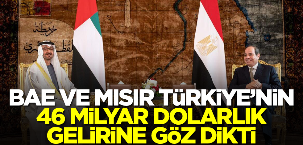 BAE ve Mısır, Türkiye'nin 46 milyar dolarlık gelirine göz dikti! Flaş hamleyi yaptılar