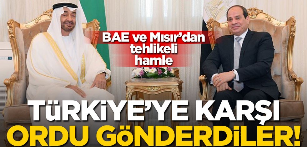 BAE ve Mısır'dan tehlikeli hamle! Türkiye'ye karşı ordu gönderdiler