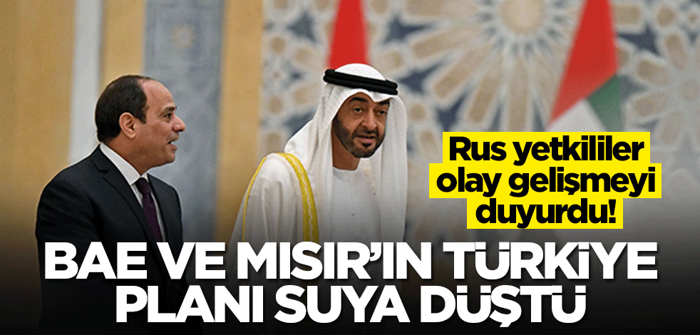 BAE ve Mısır'ın Türkiye planı suya düştü! Ruslar olay gelişmeyi duyurdu