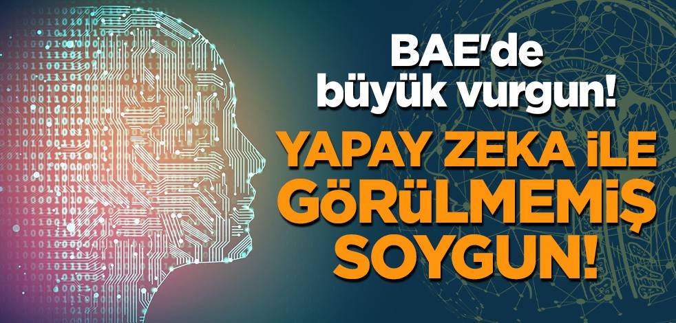 BAE'de büyük vurgun! Yapay zeka ile görülmemiş soygun