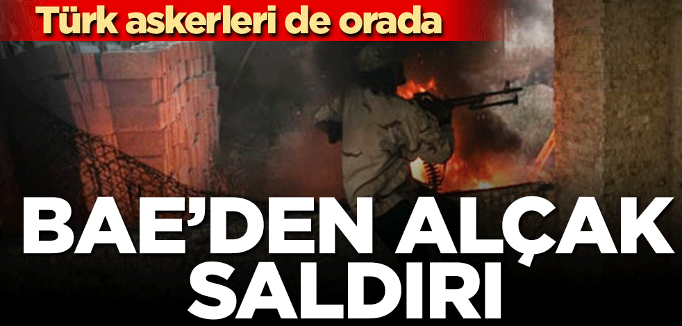 BAE'den alçak saldırı! Türk askerleri de orada
