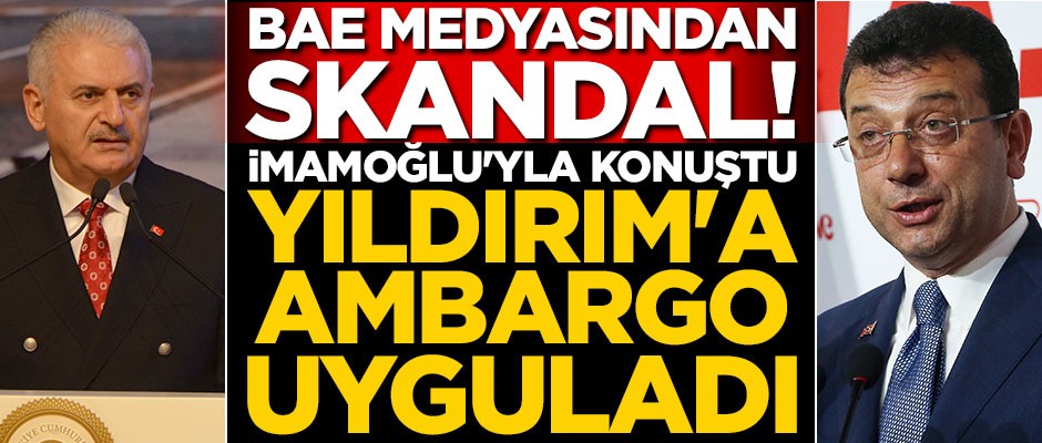 BAE'den medyasından skandal! İmamoğlu'yla konuştu, Yıldırım'a ambargo uyguladı