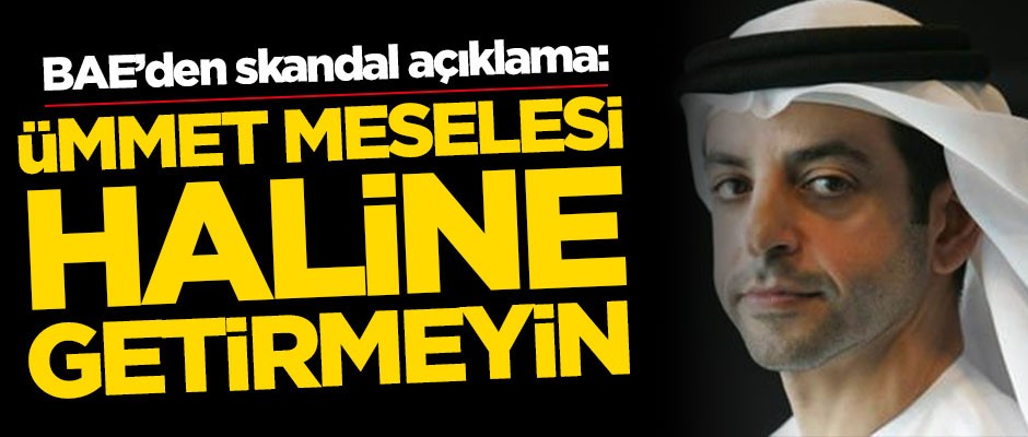 BAE'den skandal açıklama: Ümmet meselesi haline getirmeyin