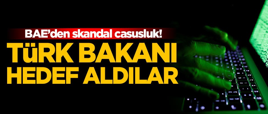 BAE'den skandal casusluk! Türk bakanı hedef aldılar