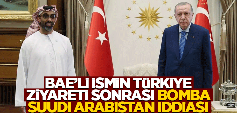BAE'li ismin Türkiye ziyareti sonrası bomba Suudi Arabistan iddiası
