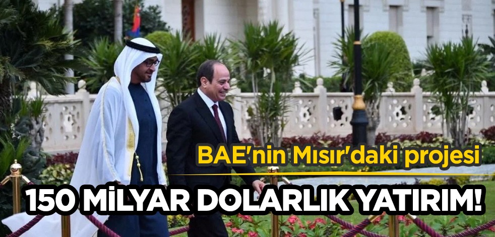 BAE'nin 150 milyar dolar olan tarihi hamlesi piyasada ortalığı karıştırdı! Mısır ile programda anlaştı