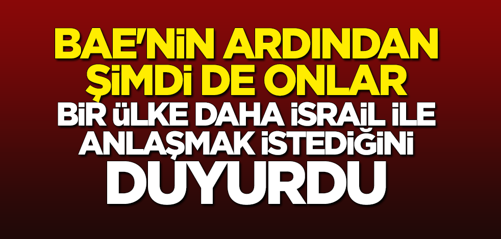 BAE'nin ardından şimdi de onlar! "İsrail ile barış anlaşması bekliyoruz"