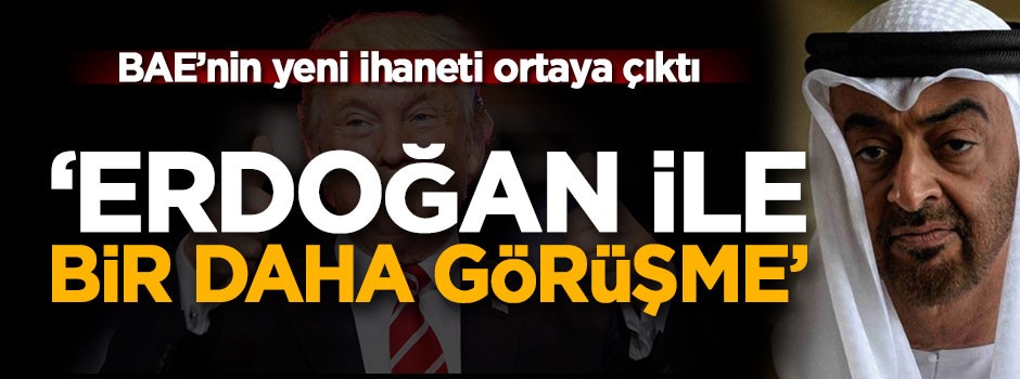 BAE'nin yeni ihaneti ortaya çıktı! 'Erdoğan ile bir daha görüşme'