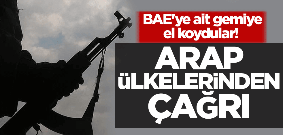 BAE'ye ait gemiye el koydular! Arap ülkelerinden çağrı