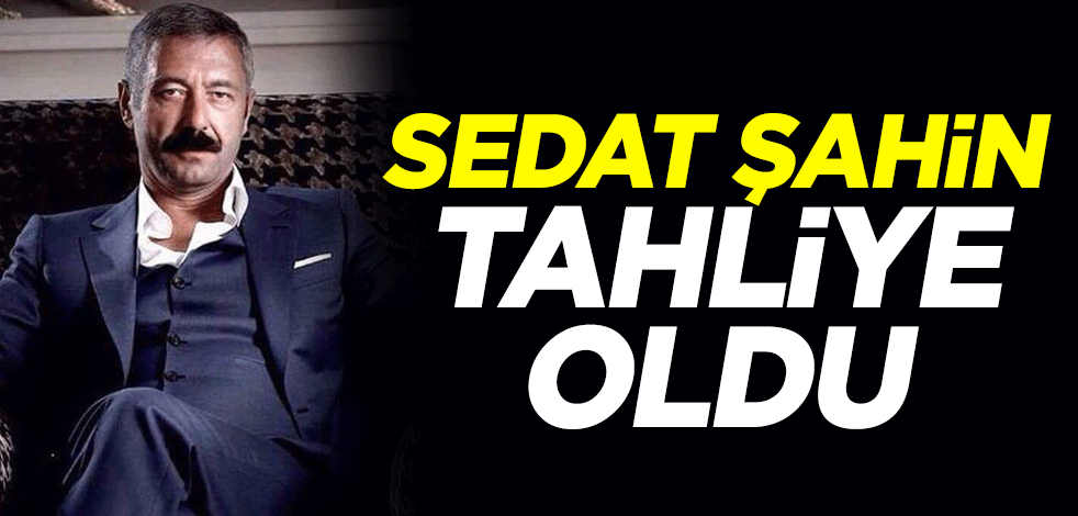 "Bafralı" olarak bilinen Sedat Şahin tahliye oldu