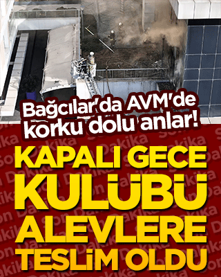 Bağcılar'da AVM'de korku dolu anlar! Kapalı gece kulübü alevlere teslim oldu