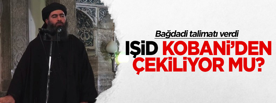 Bağdadi talimat verdi: IŞİD Kobani’den çekiliyor mu?