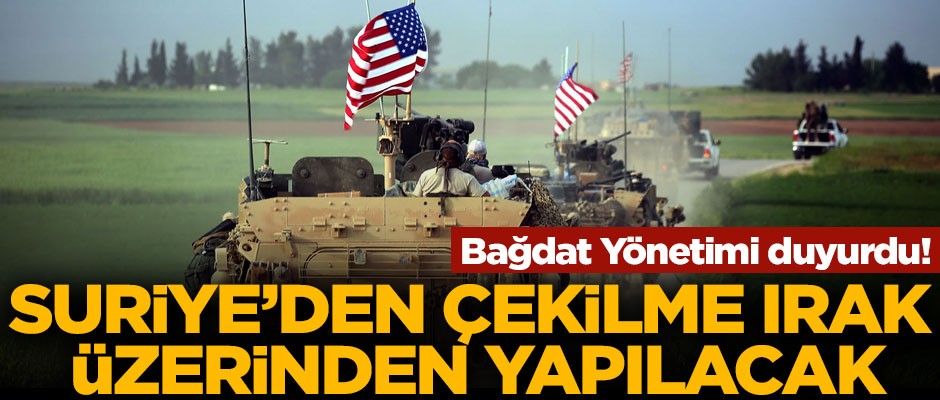 Bağdat Yönetimi resmen duyurdu! ABD, Suriye'den Irak üzerinden çekilecek