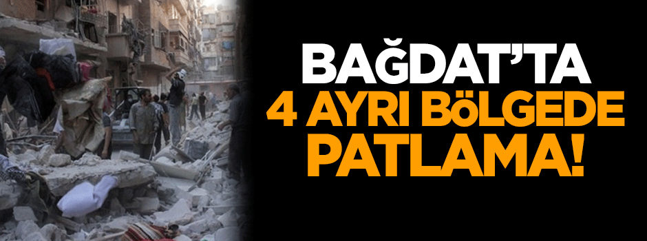 Bağdat'ta 4 ayrı bölgede patlama! En az 52 ölü