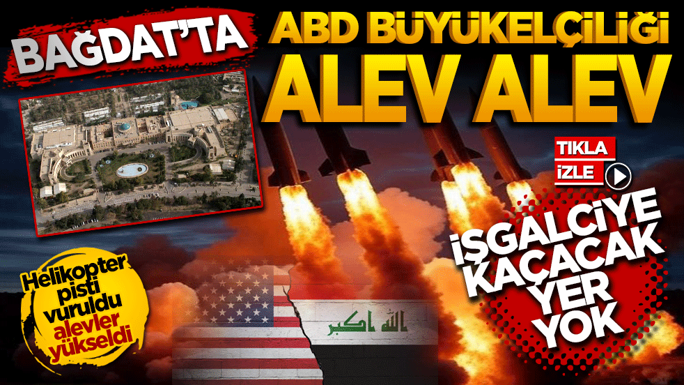 Bağdat’ta ABD Büyükelçiliği alev alev: İşgalciye kaçacak yer yok!