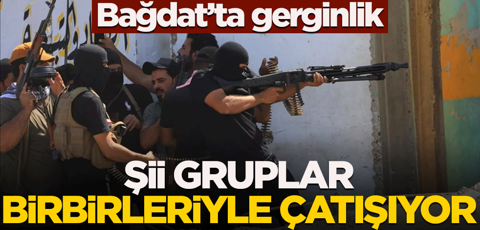 Bağdat'ta gerginlik! Şii gruplar birbirleriyle çatışıyor
