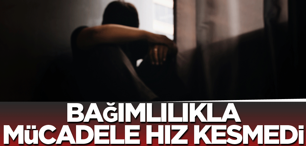 Bağımlılıkla mücadele hız kesmedi