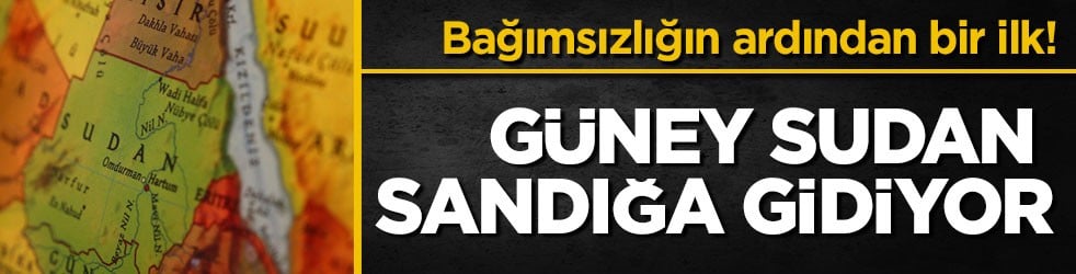Bağımsızlığın ardından bir ilk! Güney Sudan sandığa gidiyor
