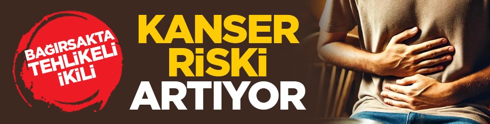 Bağırsakta tehlikeli ikili: Kanser riski artıyor