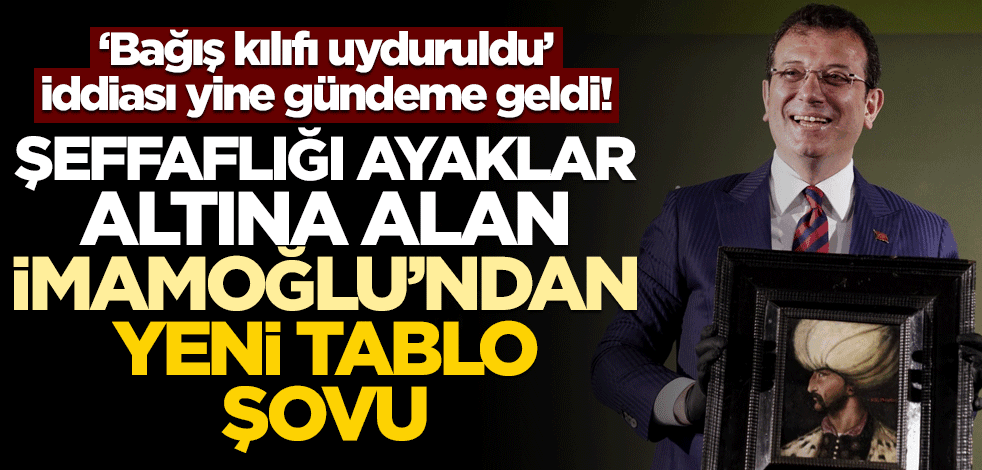 "Bağış kılıfı uyduruldu" iddiası yine gündeme geldi! Şeffaflığı ayaklar altına alan İmamoğlu'ndan yeni tablo şovu