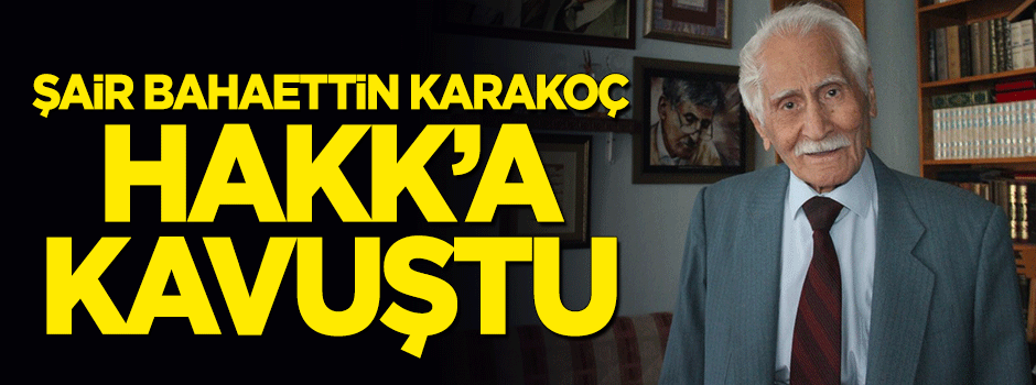 Şair Bahaettin Karakoç, Hakk'a kavuştu