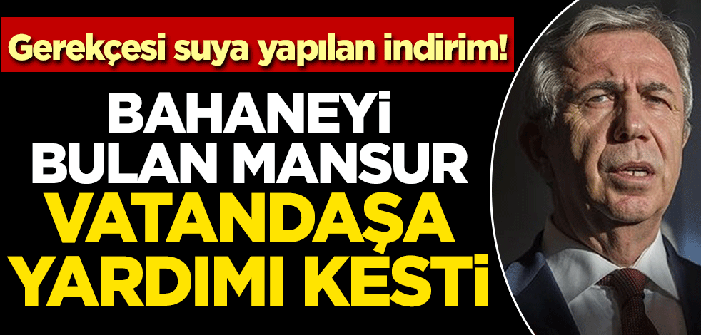 Bahaneyi bulan Mansur vatandaşa yardımı kesti!