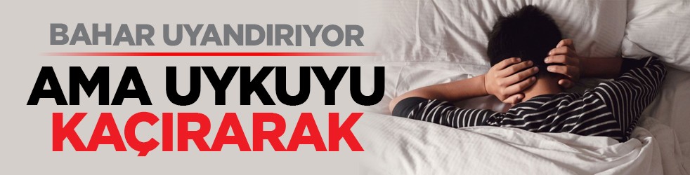 Bahar uyandırıyor: Ama uykuyu kaçırarak