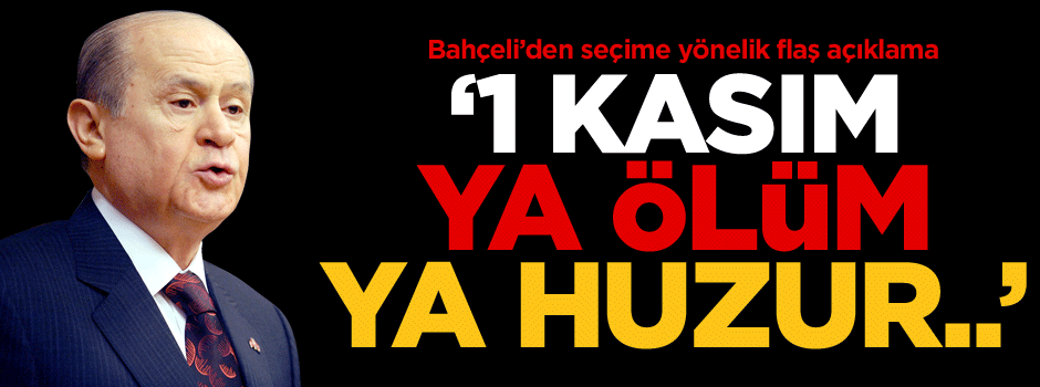 Bahçeli: 1 Kasım ya ölüm ya huzur oylaması