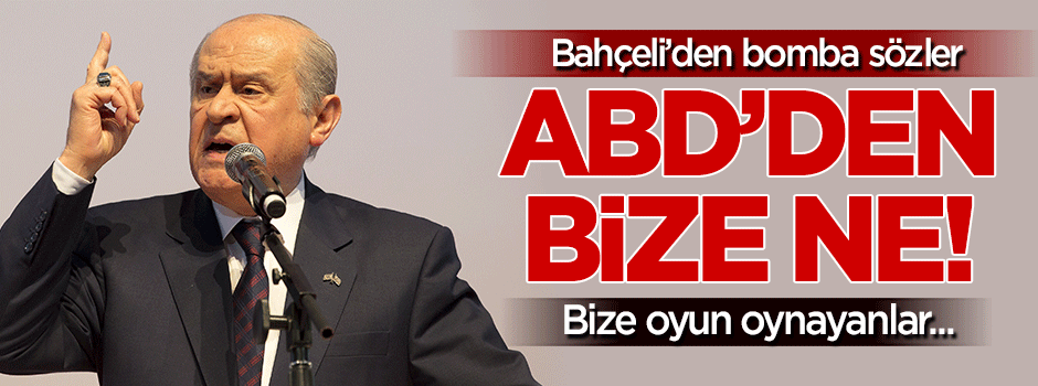 Bahçeli: ABD'den bize ne!